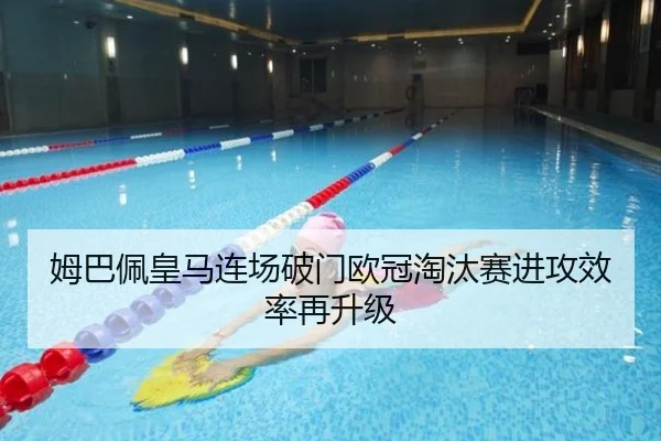 姆巴佩皇马连场破门欧冠淘汰赛进攻效率再升级